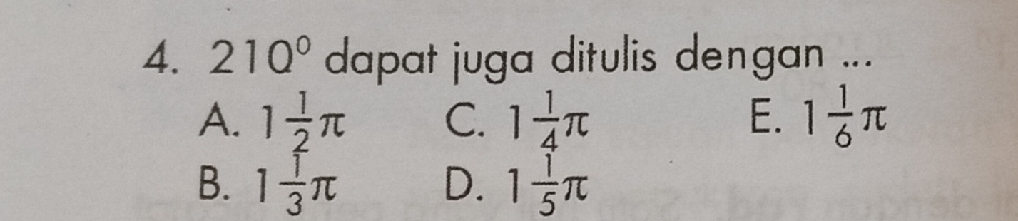 210° dapat juga ditulis dengan ...
A. 1 1/2 π C. 1 1/4 π E. 1 1/6 π
B. 1 1/3 π D. 1 1/5 π