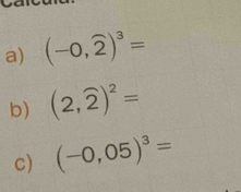 (-0,widehat 2)^3=
b) (2,widehat 2)^2=
c) (-0,05)^3=