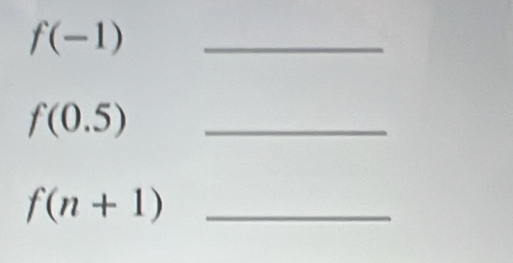 f(-1) _ 
_ f(0.5)
_ f(n+1)