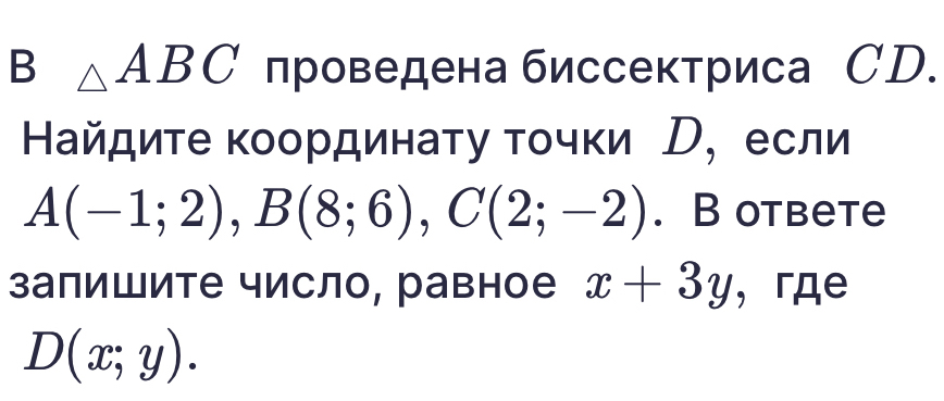 △ ABC лроведена биссектриса СD. 
Найдите координату τοчки D, если
A(-1;2), B(8;6), C(2;-2). B otbete 
залишите число, равное x+3y ， гдe
D(x;y).