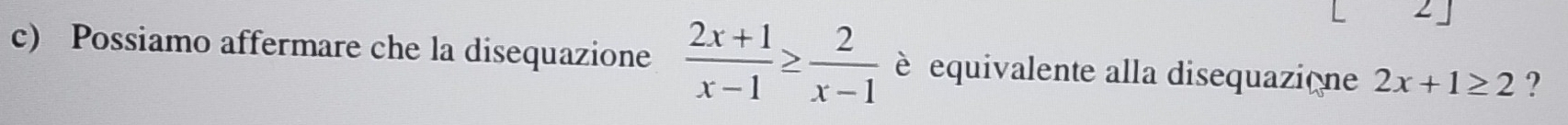 Possiamo affermare che la disequazione  (2x+1)/x-1 ≥  2/x-1  equivalente alla disequaziqne 2x+1≥ 2 ?