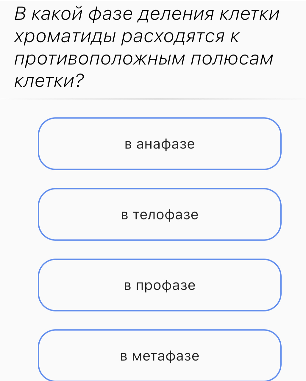 Β какοй φазе деления κлетки
ΧромаΤиды расхоДяΤся к
ПротИвоПоложныМ Полюсам
κлетки?
B aнафа3е
Β телофазе
в профазе
B Mеtaфa3e