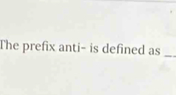 The prefix anti- is defined as_