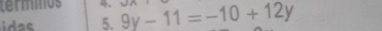 termios 
idas 5. 9y-11=-10+12y