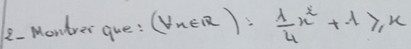 2Montrer que: (forall n∈ R)= 1/4 n^2+1≥slant k