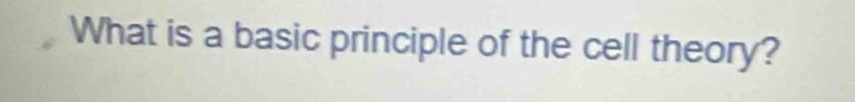 What is a basic principle of the cell theory?