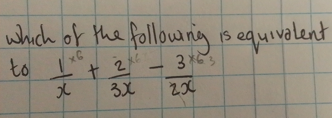 which of the followng is equivolent 
to frac 1x^(6+frac 2)3x-frac 3-32x