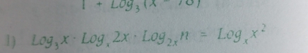 1+log _3(x-70)
1) Log_3x· Log_x2x· Log_2xn=Log_xx^2