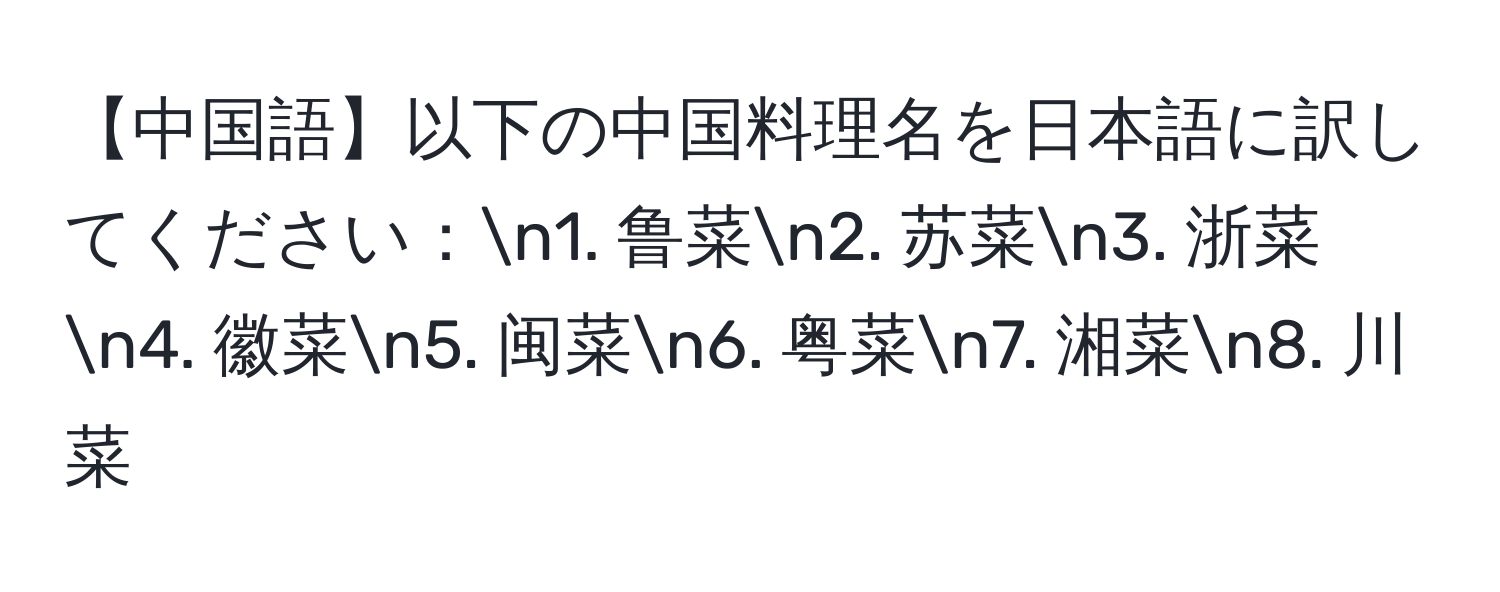 【中国語】以下の中国料理名を日本語に訳してください：n1. 鲁菜n2. 苏菜n3. 浙菜n4. 徽菜n5. 闽菜n6. 粤菜n7. 湘菜n8. 川菜