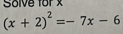 Solve for x
(x+2)^2=-7x-6