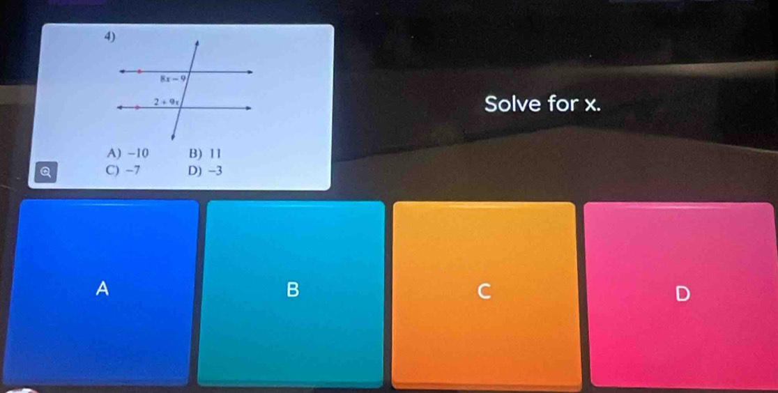 Solve for x.
A) -10 B) 11
Q C) -7 D) -3
A
B
C
D