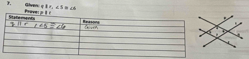 Given: qparallel r,∠ 5≌ ∠ 6
Prove: