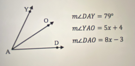 m∠ DAY=79°
m∠ YAO=5x+4
m∠ DAO=8x-3