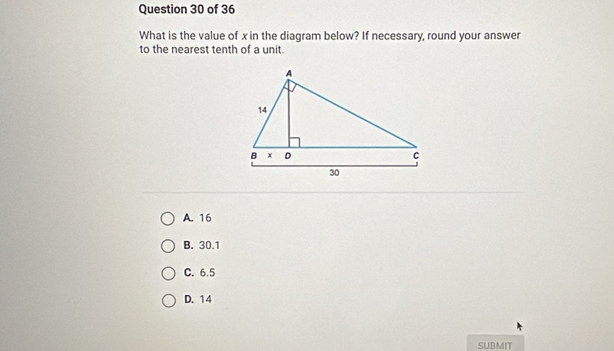 What is the value of x in the diagram below? If necessary, round your answer
to the nearest tenth of a unit.
A. 16
B. 30.1
C. 6.5
D. 14
SUBMIT