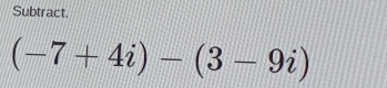 Subtract.
(-7+4i)-(3-9i)