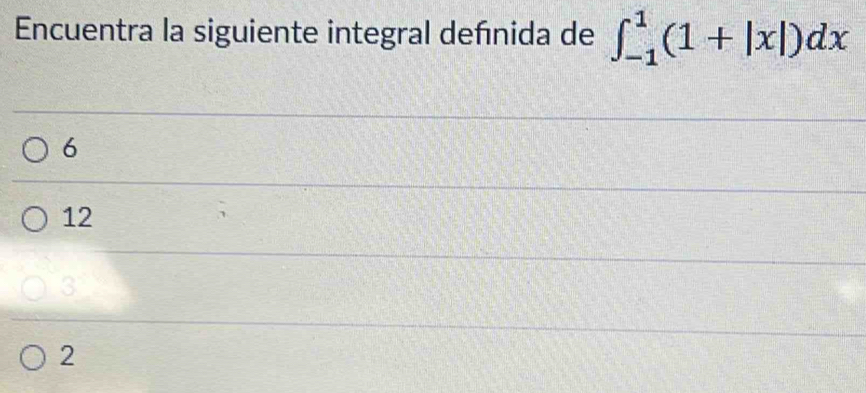 Encuentra la siguiente integral defnida de ∈t _(-1)^1(1+|x|)dx
6
12
3
2