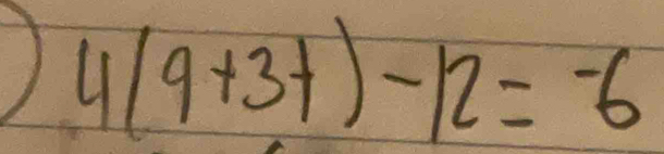 ) 4(9+3+)-12=-6