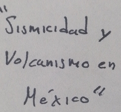 Sismicidad y 
Volcaniswo en 
Me'xIco"