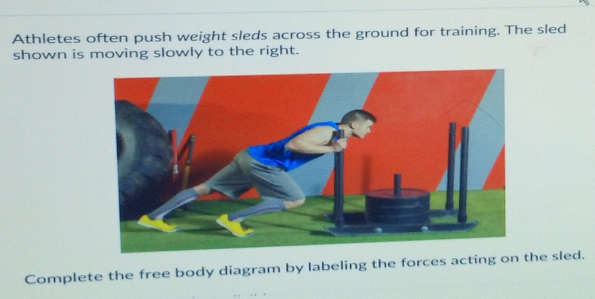 Solved: Athletes often push weight sleds across the ground for training ...
