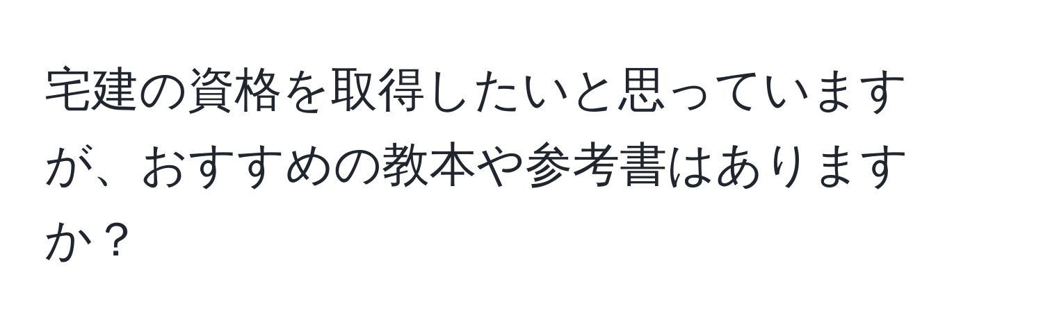 宅建の資格を取得したいと思っていますが、おすすめの教本や参考書はありますか？