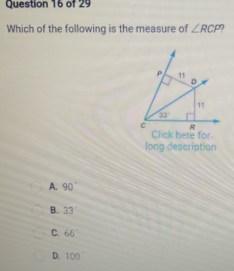 Which of the following is the measure of ∠ RCP
Click here for.
long description
A. 90°
B. 33
C. 66°
D. 100°