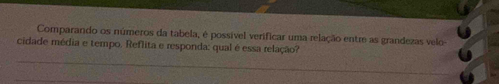 Comparando os números da tabela, é possível verificar uma relação entre as grandezas velo- 
cidade média e tempo, Reflita e responda: qual é essa relação?