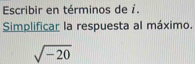 Escribir en términos de i. 
Simplificar la respuesta al máximo.
sqrt(-20)