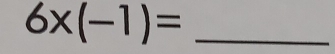 6* (-1)= _