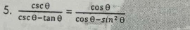  csc θ /csc θ -tan θ  = cos θ /cos θ -sin^2θ  