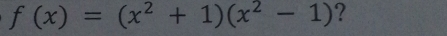 f(x)=(x^2+1)(x^2-1) ?