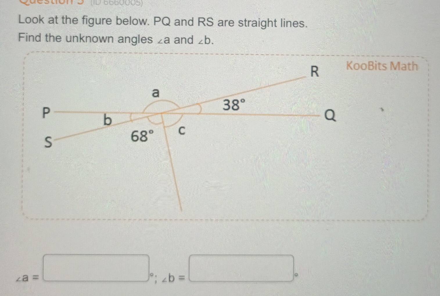 ' (ID 6660005)
Look at the figure below. PQ and RS are straight lines.
Find the unknown angles ∠ a and ∠ b.
KooBits Math
∠ a=□°;∠ b=□°