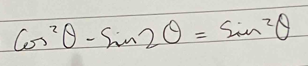 cos^2θ -sin 2θ =sin^2θ