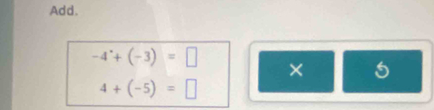 Add.
-4^*+(-3)=□
× 5
4+(-5)=□