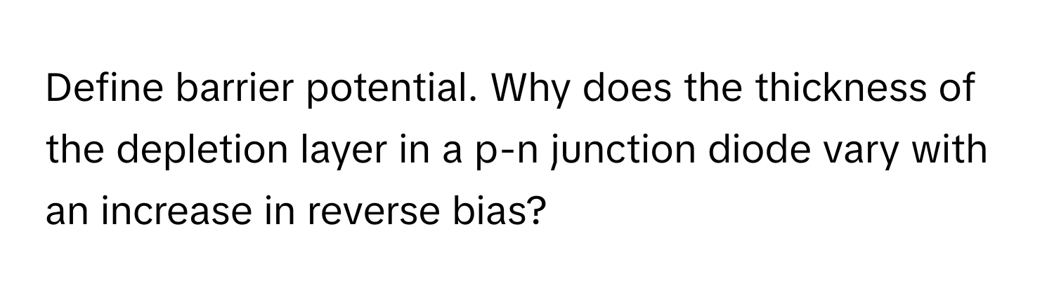 Solved: Define barrier potential. Why does the thickness of the ...