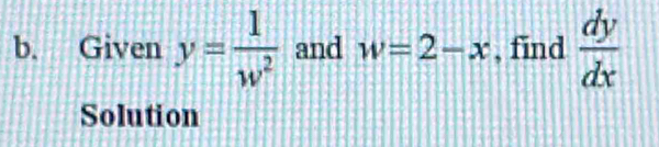 Given y= 1/w^2  and w=2-x , find  dy/dx 
Solution