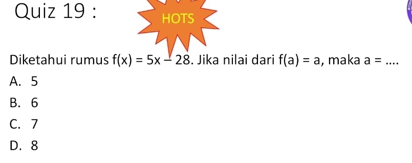 HOTS
Diketahui rumus f(x)=5x-28. Jika nilai dari f(a)=a , maka a= _
A. 5
B. 6
C. 7
D. 8