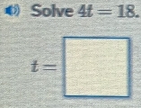 Solve 4t=18.