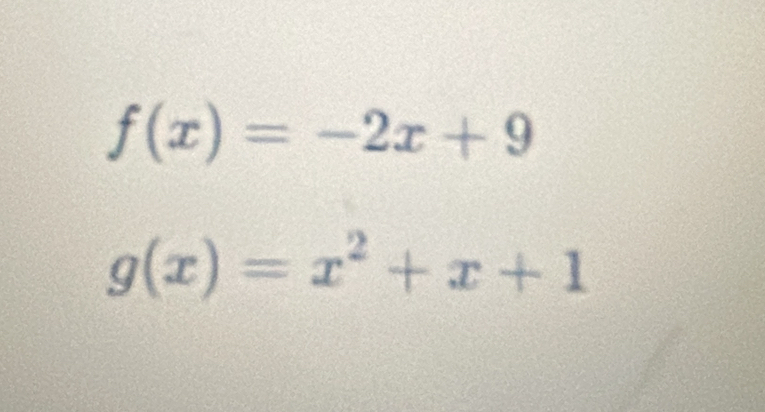 f(x)=-2x+9
g(x)=x^2+x+1