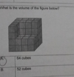 What is the volume of the figure below?
A. 64 cubes
B. 52 cubes