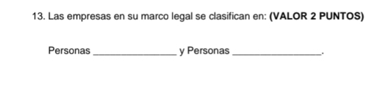 Las empresas en su marco legal se clasifican en: (VALOR 2 PUNTOS) 
Personas _y Personas_ .