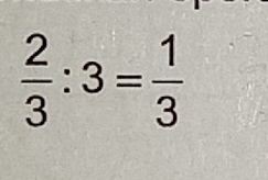  2/3 :3= 1/3 