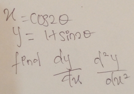 x=cos 2θ
y=1+sin 2θ
fend  dy/dx  d^2y/dx^2 