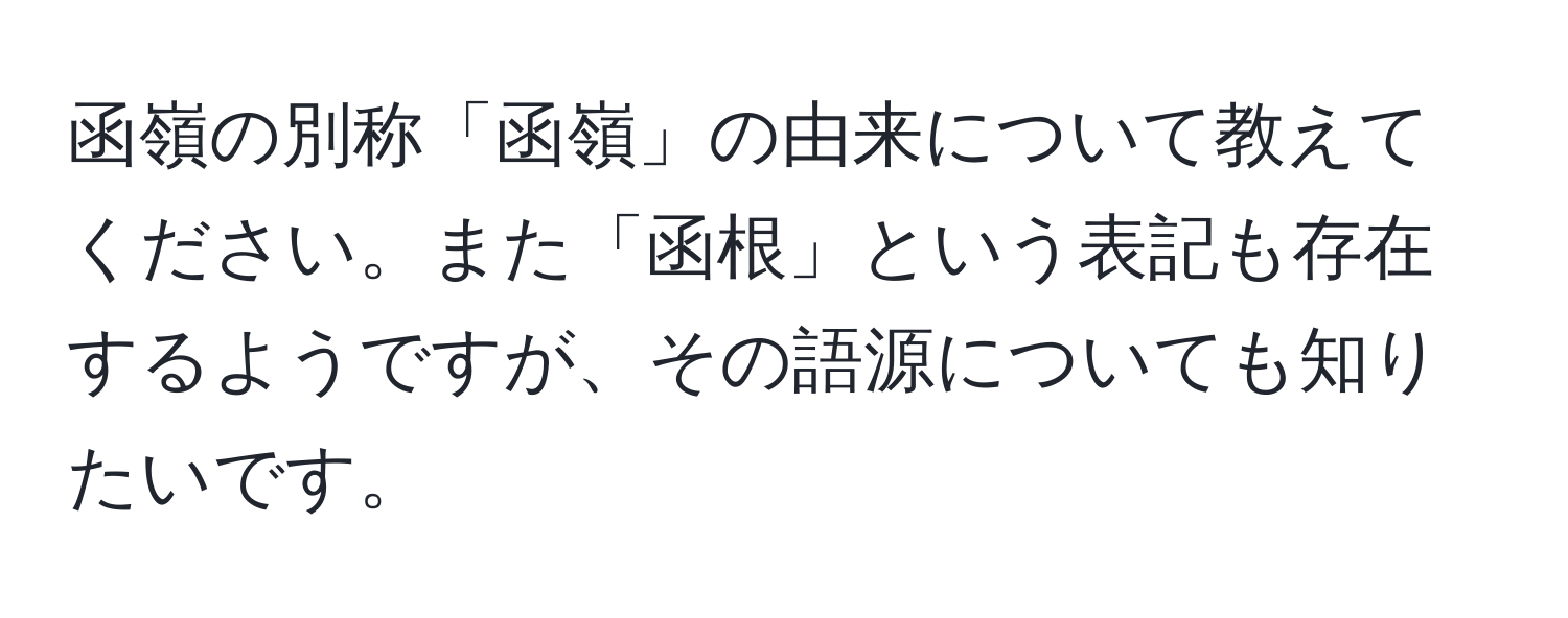 函嶺の別称「函嶺」の由来について教えてください。また「函根」という表記も存在するようですが、その語源についても知りたいです。