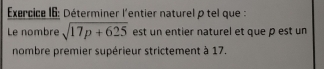 Déterminer l'entier naturel ρ tel que : 
Le nombre sqrt(17p+625) est un entier naturel et que p est un 
nombre premier supérieur strictement à 17.