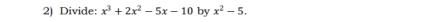 Divide: x^3+2x^2-5x-10 by x^2-5.