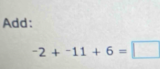 Add:
-2+-11+6=□