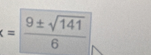 x= 9± sqrt(141)/6 