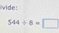 ivide:
544/ 8=□