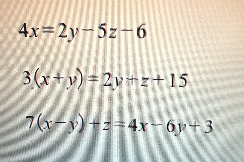 4x=2y-5z-6
3(x+y)=2y+z+15
7(x-y)+z=4x-6y+3