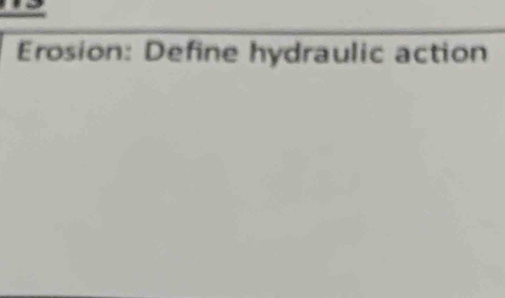 Erosion: Define hydraulic action